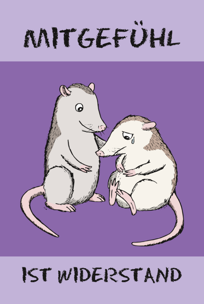Zwei Opossums, das eine sitzt, sieht unglücklich aus und weint, das andere tröstet das erste. Text: Mitgefühl ist Widerstand.